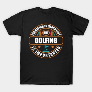 Education Is Important But Golfing Is Importanter T-Shirt